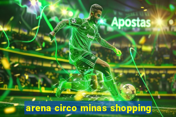 arena circo minas shopping